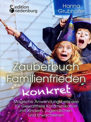 cover image of Zauberbuch Familienfrieden konkret--Magische Anwendungsbeispiele für Gewaltfreie Kommunikation mit Kindern, Jugendlichen und Erwachsenen